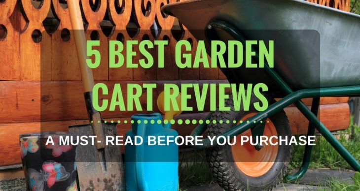 5 Best Garden Cart Reviews 2018 – A Must-Read Before You Purchase