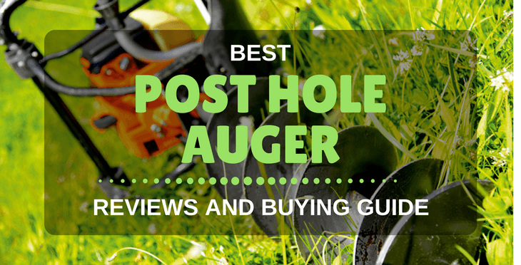 Best Post Hole Auger (Digger) Reviews & Buying Guide in 2018