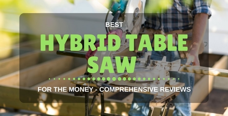Best Hybrid Table Saw For The Money – Comprehensive Reviews!
